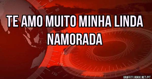 Te amo muito minha linda namorada 