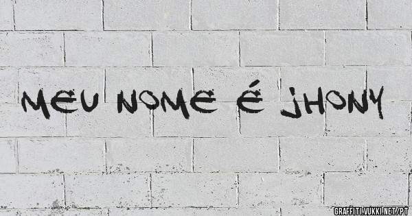 MEU NOME É JHONY
