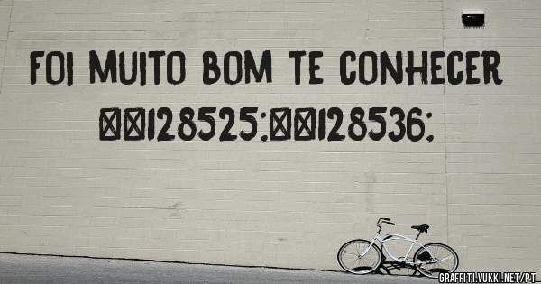 Foi muito bom te conhecer 😍😘