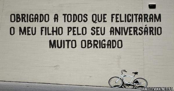 Obrigado a todos que Felicitaram o meu Filho pelo seu aniversário 
MUITO OBRIGADO