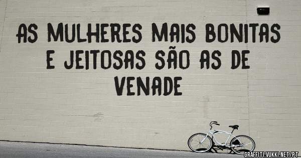 As mulheres mais bonitas e jeitosas são as de Venade