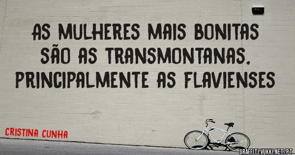 As mulheres mais bonitas são as transmontanas, principalmente as flavienses