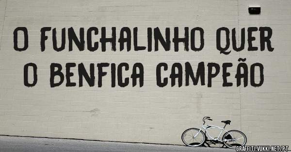 O Funchalinho quer o Benfica campeão