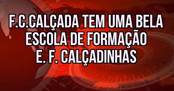 F.C.CALÇADA TEM UMA BELA ESCOLA DE FORMAÇÃO
E. F. Calçadinhas