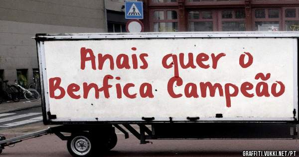 Anais quer o Benfica Campeão
