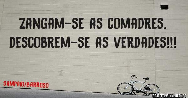 Zangam-se as comadres, descobrem-se as verdades!!!