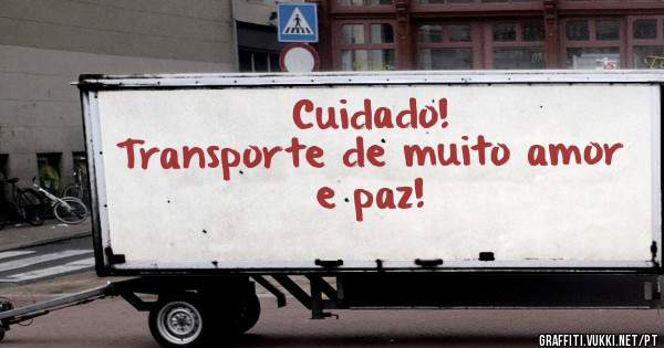 Cuidado!
Transporte de muito amor e paz! 