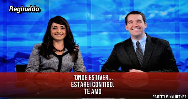 ''Onde estiver...
Estarei contigo.
Te amo