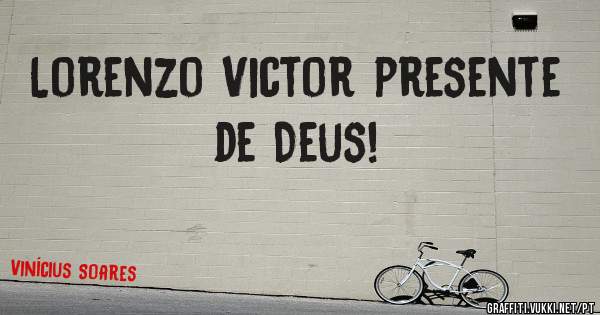 Lorenzo Victor presente de Deus!