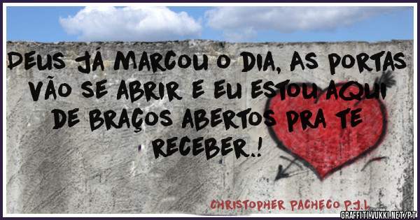 Deus já marcou o dia, As portas vão se abrir e eu estou aqui de braços abertos pra te receber.!  