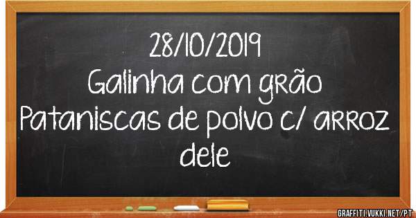 28/10/2019
Galinha com grão 
Pataniscas de polvo c/ arroz dele