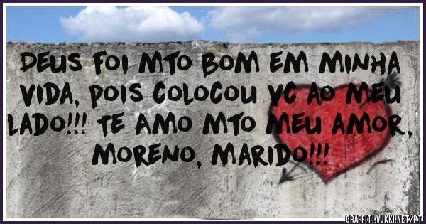 Deus foi mto bom em minha vida, pois colocou vc ao meu lado!!! Te Amo mto meu amor, moreno, marido!!!