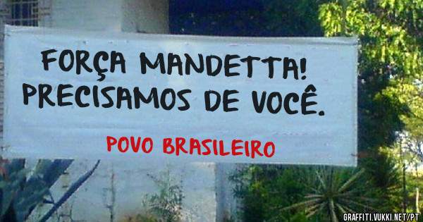 FORÇA MANDETTA! PRECISAMOS DE VOCÊ.
