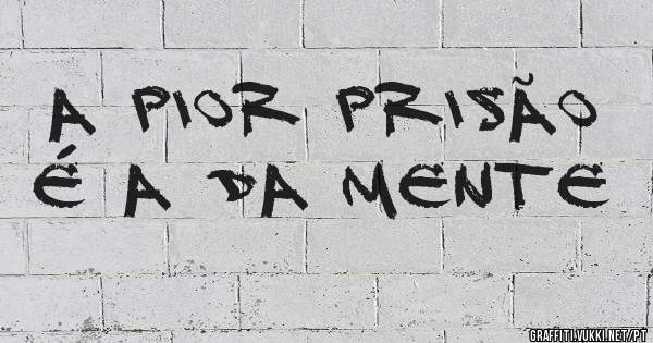 A pior prisão é a da mente