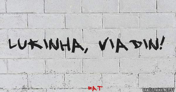 LUKINHA, VIADIN! 