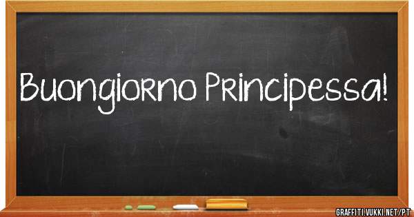 Buongiorno Principessa!