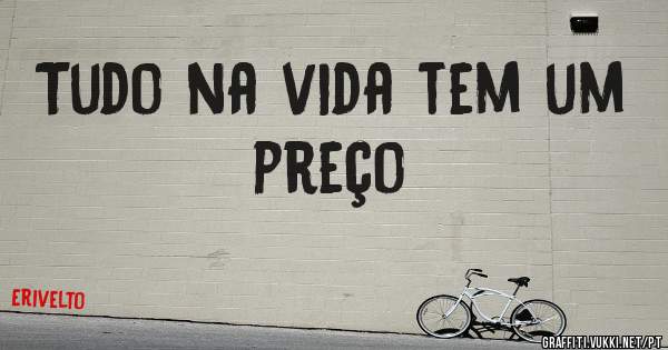 Tudo na vida tem um preço 