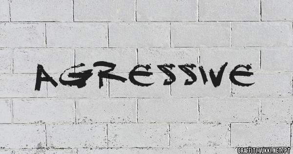Agressive 