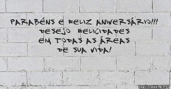 Parabéns e feliz aniversário!!!  Desejo  felicidades em todas as áreas de sua vida!