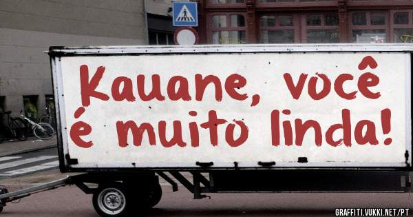 Kauane, você é muito linda!