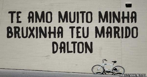Te amo muito minha bruxinha teu marido Dalton