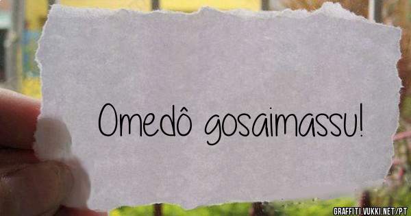 Omedô gosaimassu!