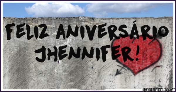 feliz aniversário      Jhennifer!