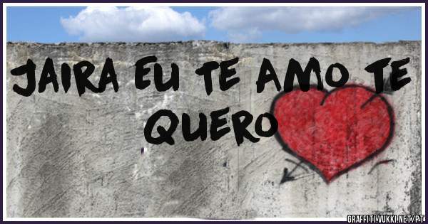 Jaira Eu Te Amo te Quero 