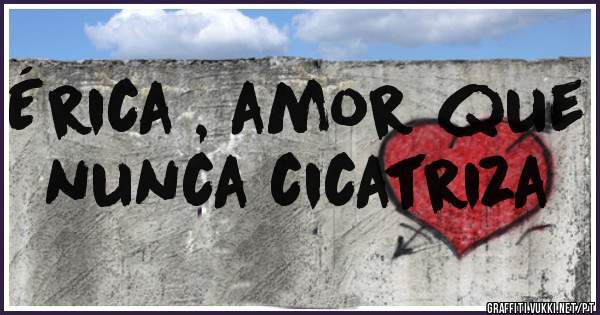Érica , amor que nunca cicatriza