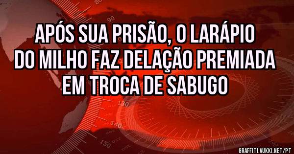Após sua prisão, o Larápio do Milho faz delação premiada em troca de sabugo 