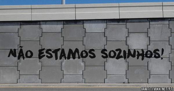 Não estamos sozinhos!