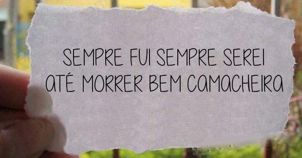 SEMPRE FUI SEMPRE SEREI ATÉ MORRER BEM CAMACHEIRA
