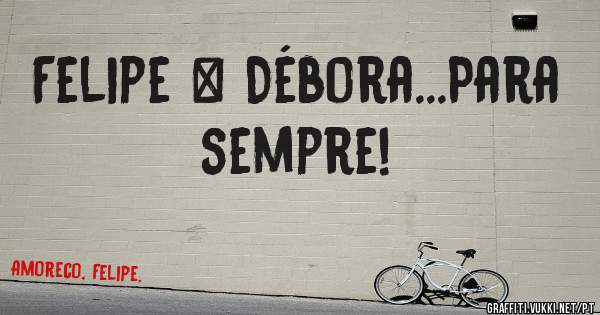 Felipe & Débora...Para sempre!