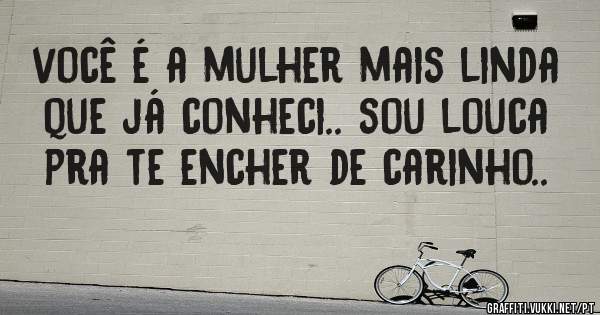 você é a mulher mais linda que já conheci.. sou louca pra te encher de carinho..