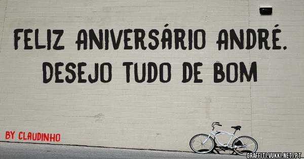 Feliz Aniversário André.  
Desejo tudo de bom