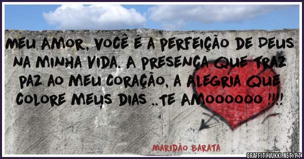 Meu Amor, você é a perfeição de Deus na minha Vida. A presença que traz paz ao meu Coração, a Alegria que colore meus dias ..Te Amoooooo !!!!