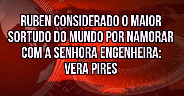 Ruben considerado o maior sortudo do mundo por namorar com a Senhora Engenheira: Vera Pires