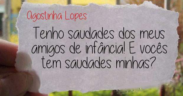 Tenho saudades dos meus amigos de infância! E vocês tem saudades minhas?