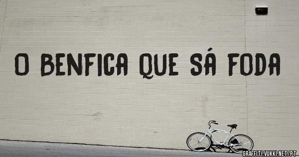 O Benfica que Sá foda