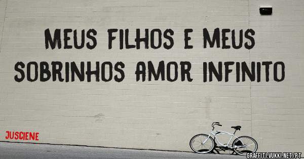 Meus filhos e meus sobrinhos amor infinito 