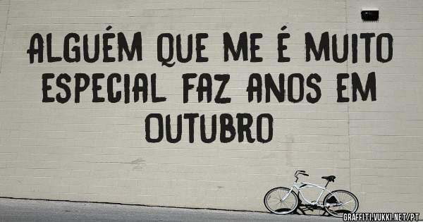 Alguém que me é muito especial faz anos em Outubro