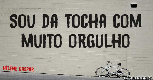 Sou da tocha com muito orgulho 