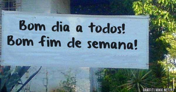 Bom dia a todos! 
Bom fim de semana!