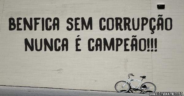 benfica sem corrupção nunca é campeão!!!