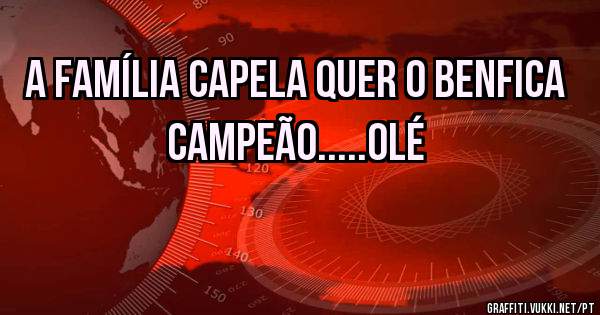 A família Capela quer o Benfica campeão.....olé