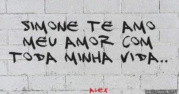 Simone te amo meu amor com toda minha vida..