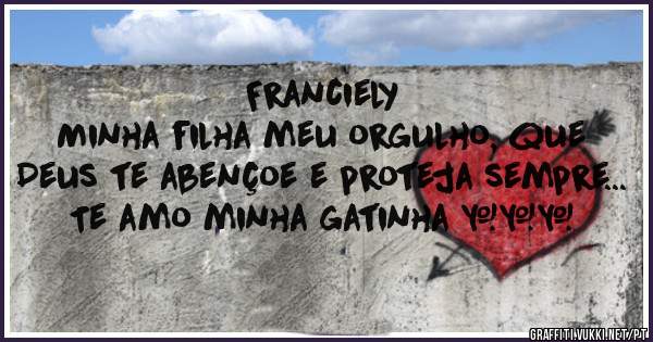 Franciely
Minha filha meu orgulho, que Deus te abençoe e proteja sempre...
Te amo minha gatinha ♡♡♡