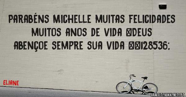 Parabéns Michelle muitas felicidades muitos anos de vida ❤Deus abençoe sempre sua vida 😘
