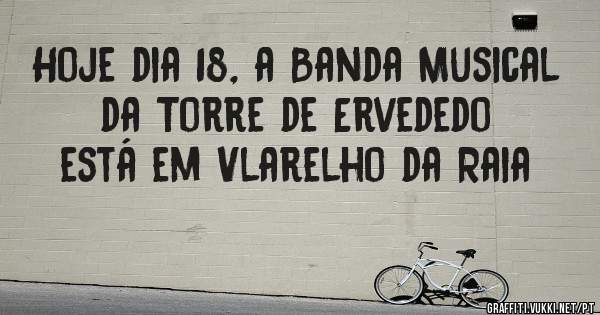 Hoje dia 18, a Banda Musical da Torre de Ervededo está em Vlarelho da Raia 