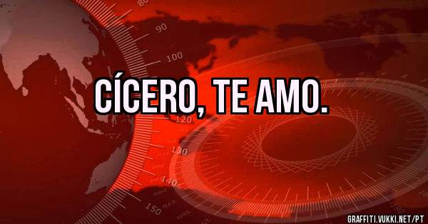 Cícero, te amo. 